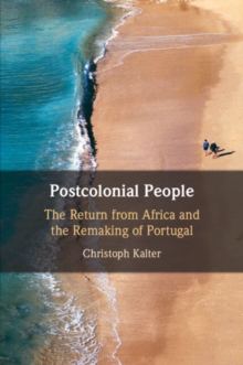 Postcolonial People : The Return from Africa and the Remaking of Portugal