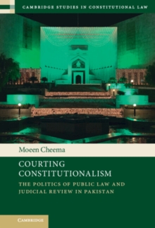 Courting Constitutionalism : The Politics of Public Law and Judicial Review in Pakistan