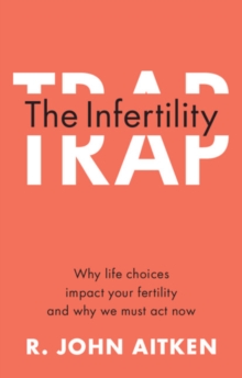 Infertility Trap : Why Life Choices Impact your Fertility and Why We Must Act Now