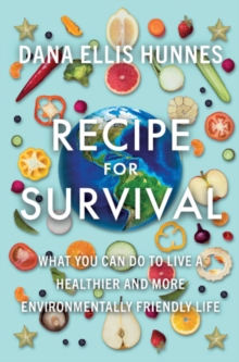 Recipe for Survival : What You Can Do to Live a Healthier and More Environmentally Friendly Life