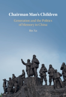 Chairman Mao's Children : Generation and the Politics of Memory in China