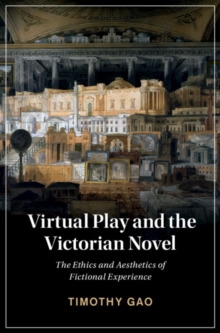 Virtual Play and the Victorian Novel : The Ethics and Aesthetics of Fictional Experience