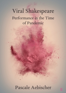 Viral Shakespeare : Performance in the Time of Pandemic