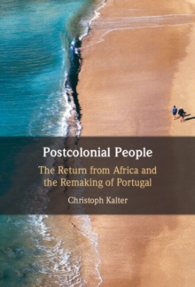 Postcolonial People : The Return from Africa and the Remaking of Portugal