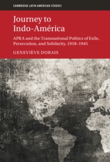 Journey to Indo-America : APRA and the Transnational Politics of Exile, Persecution, and Solidarity, 1918-1945