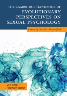 The Cambridge Handbook of Evolutionary Perspectives on Sexual Psychology: Volume 1, Foundations