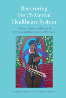 Recovering the US Mental Healthcare System : The Past, Present, and Future of Psychosocial Interventions for Psychosis