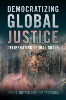 Democratizing Global Justice : Deliberating Global Goals