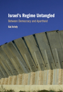 Israel's Regime Untangled : Between Democracy and Apartheid