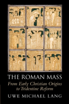 The Roman Mass : From Early Christian Origins to Tridentine Reform