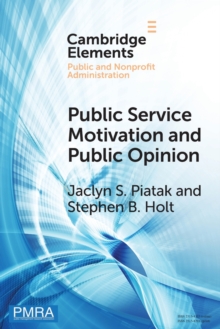 Public Service Motivation and Public Opinion : Examining Antecedents and Attitudes