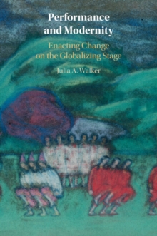 Performance and Modernity : Enacting Change on the Globalizing Stage