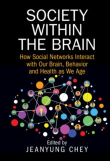 Society within the Brain : How Social Networks Interact with Our Brain, Behavior and Health as We Age