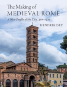 Cambridge University Press The Making Of Medieval Rome , A New Profile Of The City, 400 1420