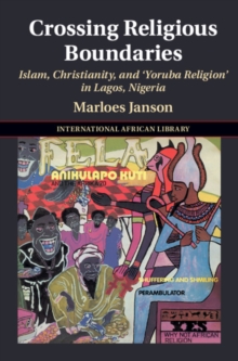 Crossing Religious Boundaries : Islam, Christianity, and 'Yoruba Religion' in Lagos, Nigeria