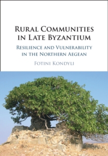 Rural Communities in Late Byzantium : Resilience and Vulnerability in the Northern Aegean