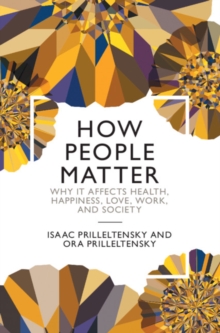 How People Matter : Why it Affects Health, Happiness, Love, Work, and Society