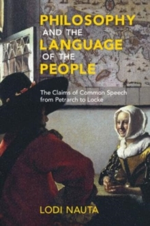 Philosophy and the Language of the People : The Claims of Common Speech from Petrarch to Locke