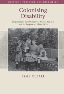 Colonising Disability : Impairment and Otherness Across Britain and Its Empire, c. 1800-1914