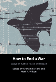 How to End a War : Essays on Justice, Peace, and Repair