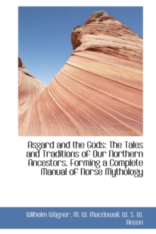 Asgard and the Gods : The Tales and Traditions of Our Northern Ancestors, Forming a Complete Manual O, Hardback Book Asgard and the Gods : The Tales and Traditions of Our Northern Ancestors, Forming a Complete Manual O, Hardback Book