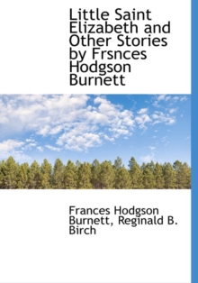 Little Saint Elizabeth and Other Stories by Frsnces Hodgson Burnett, Hardback Book Little Saint Elizabeth and Other Stories by Frsnces Hodgson Burnett, Hardback Book