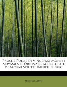 Prose E Poesie Di Vincenzo Monti : Novamente Ordinate, Accresciute Di Alcuni Scritti Inediti, E Prec, Paperback / softback Book Prose E Poesie Di Vincenzo Monti : Novamente Ordinate, Accresciute Di Alcuni Scritti Inediti, E Prec, Paperback / softback Book