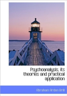 Psychoanalysis, Its Theories and Practical Application, Hardback Book Psychoanalysis, Its Theories and Practical Application, Hardback Book