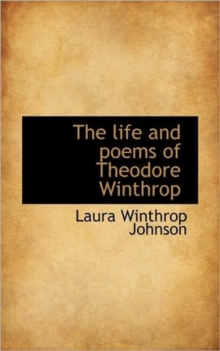 The Life and Poems of Theodore Winthrop, Paperback / softback Book The Life and Poems of Theodore Winthrop, Paperback / softback Book