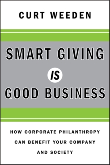 Smart Giving Is Good Business : How Corporate Philanthropy Can Benefit Your Company and Society