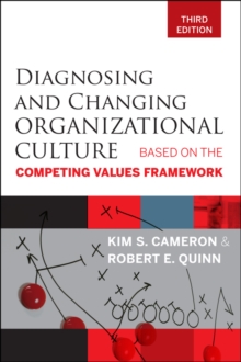 Diagnosing and Changing Organizational Culture : Based on the Competing Values Framework