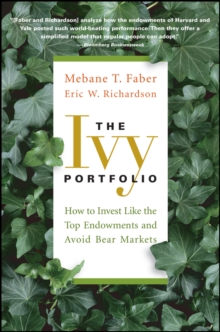 The Ivy Portfolio : How To Invest Like The Top Endowments And Avoid Bear Markets