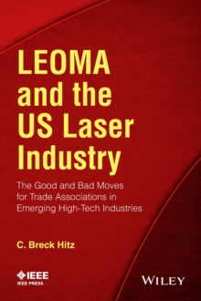 LEOMA and the US Laser Industry : The Good and Bad Moves for Trade Associations in Emerging High-Tech Industries, Paperback / softback Book LEOMA and the US Laser Industry : The Good and Bad Moves for Trade Associations in Emerging High-Tech Industries, Paperback / softback Book
