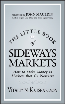 The Little Book of Sideways Markets : How to Make Money in Markets that Go Nowhere