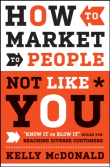 How to Market to People Not Like You : "Know It or Blow It" Rules for Reaching Diverse Customers