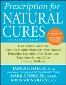 Prescription for Natural Cures : A Self-Care Guide for Treating Health Problems with Natural Remedies Including Diet, Nutrition, Supplements, and Other Holistic Methods