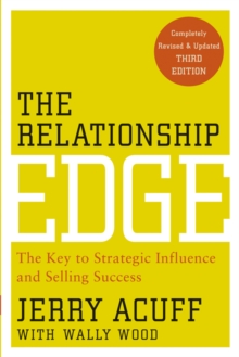 The Relationship Edge : The Key to Strategic Influence and Selling Success