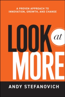 Look at More : A Proven Approach to Innovation, Growth, and Change