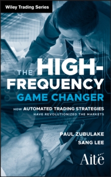 The High Frequency Game Changer : How Automated Trading Strategies Have Revolutionized the Markets