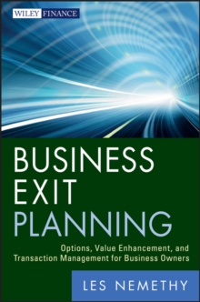 Business Exit Planning : Options, Value Enhancement, and Transaction Management for Business Owners