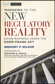 Managing to the New Regulatory Reality : Doing Business Under the Dodd-Frank Act