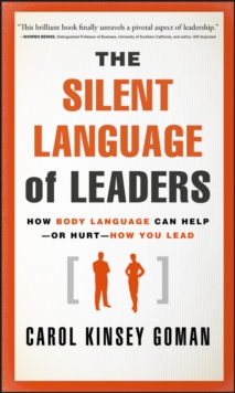 The Silent Language of Leaders : How Body Language Can Help--or Hurt--How You Lead