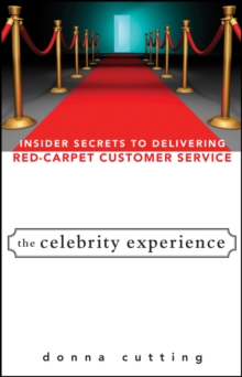 The Celebrity Experience : Insider Secrets to Delivering Red Carpet Customer Service