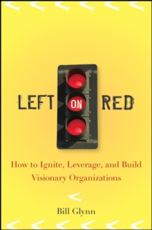 Left on Red : How to Ignite, Leverage and Build Visionary Organizations