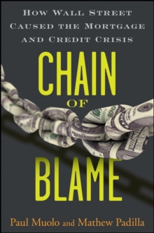 Chain of Blame : How Wall Street Caused the Mortgage and Credit Crisis