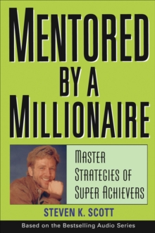 Mentored by a Millionaire : Master Strategies of Super Achievers