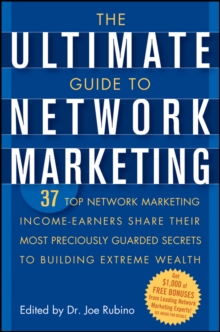 The Ultimate Guide to Network Marketing : 37 Top Network Marketing Income-Earners Share Their Most Preciously Guarded Secrets to Building Extreme Wealth