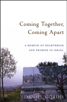 Coming Together, Coming Apart : A Memoir of Heartbreak and Promise in Israel