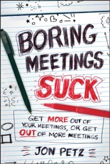 Boring Meetings Suck : Get More Out of Your Meetings, or Get Out of More Meetings