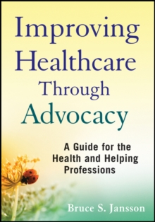 Improving Healthcare Through Advocacy : A Guide for the Health and Helping Professions